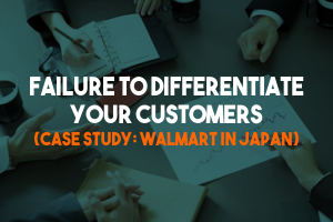 Failure to Differentiate Your Customers (Case Study: Walmart in Japan)