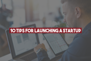 10 Tips for Launching a Startup