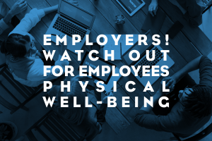 Employers! Watch Out for Employees Physical Well-Being