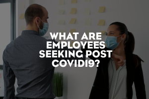 What Are Employees Seeking Post COVID-19?