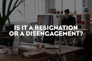 Resignation or Disengagement?