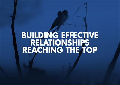 Building Effective Relationships: Reaching the Top!