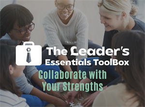 The Leader’s Essentials Toolbox – Collaborate with Your Strengths