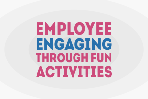 Employee Engaging through Fun Activities