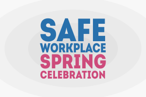 Safe Workplace Spring Celebration