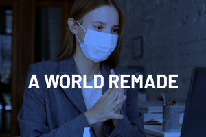 A world Remade Post Pandemic