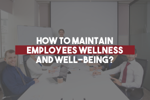 How to Maintain Employees Wellness & Well-Being