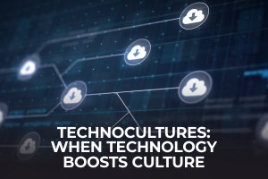 Technocultures: When Technology Boosts Culture
