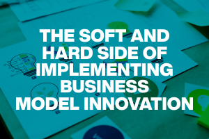 The Soft and Hard Side of Implementing Business Model Innovation