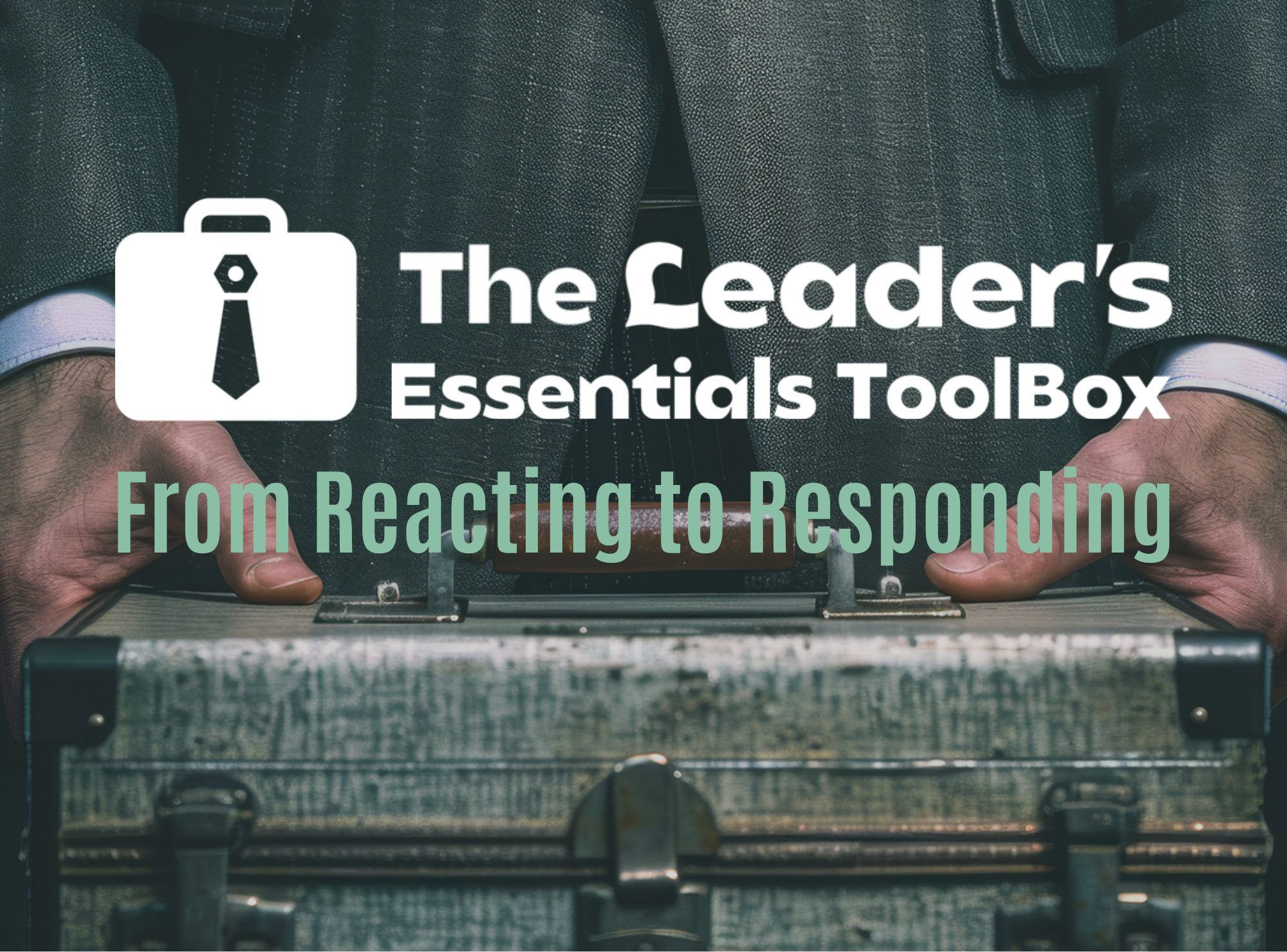 The Leader’s ToolBox – From Reacting to Responding